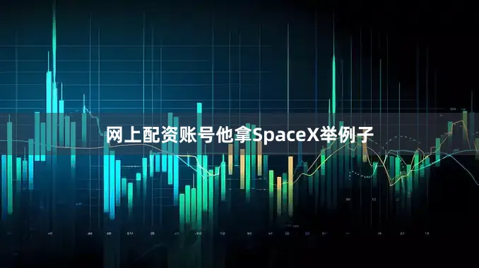 网上配资账号他拿SpaceX举例子