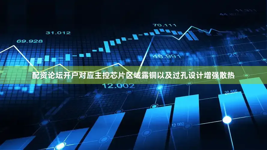 配资论坛开户对应主控芯片区域露铜以及过孔设计增强散热
