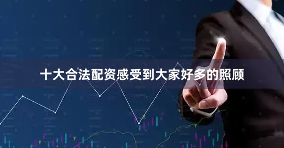 十大合法配资感受到大家好多的照顾